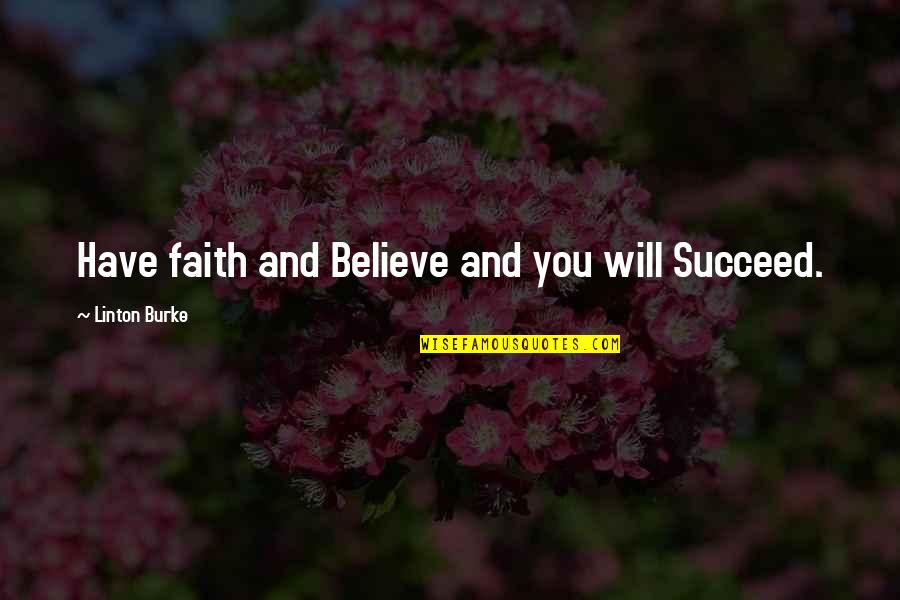 Believe And Succeed Quotes By Linton Burke: Have faith and Believe and you will Succeed. Believe And Succeed Quotes By Linton Burke: Have faith and Believe and you will Succeed.