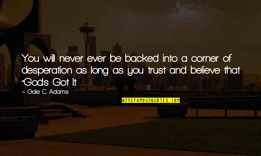 Believe And Trust God Quotes By Gale C. Adams: You will never ever be backed into a