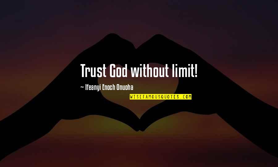 Believe And Trust God Quotes By Ifeanyi Enoch Onuoha: Trust God without limit!