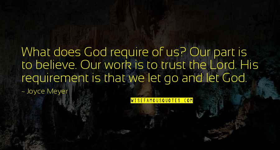 Believe And Trust God Quotes By Joyce Meyer: What does God require of us? Our part