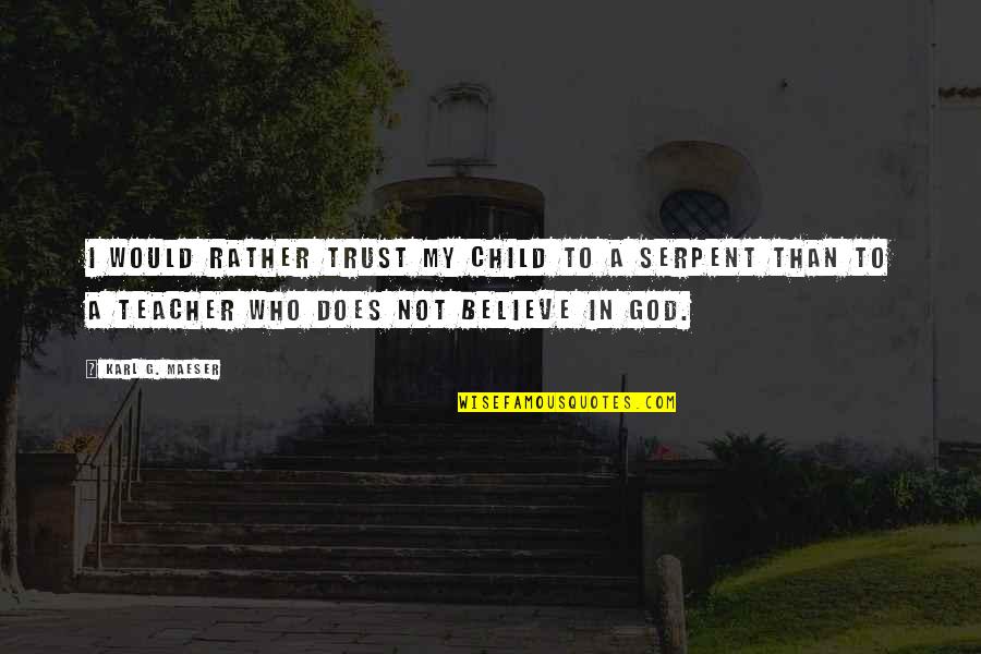 Believe And Trust God Quotes By Karl G. Maeser: I would rather trust my child to a