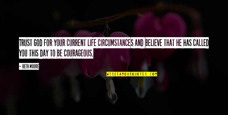 Believe And Trust In God Quotes By Beth Moore: Trust God for your current life circumstances and