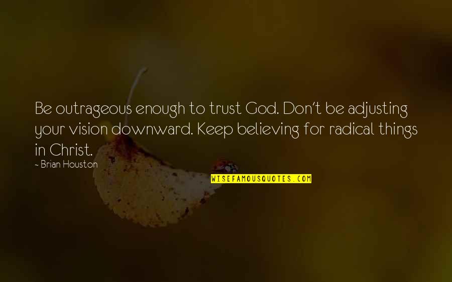 Believe And Trust In God Quotes By Brian Houston: Be outrageous enough to trust God. Don't be