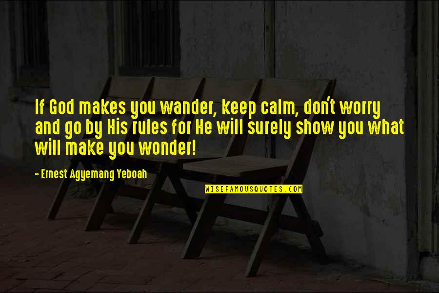 Believe And Trust In God Quotes By Ernest Agyemang Yeboah: If God makes you wander, keep calm, don't