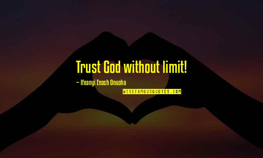 Believe And Trust In God Quotes By Ifeanyi Enoch Onuoha: Trust God without limit!