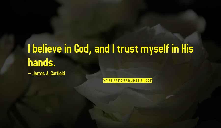 Believe And Trust In God Quotes By James A. Garfield: I believe in God, and I trust myself