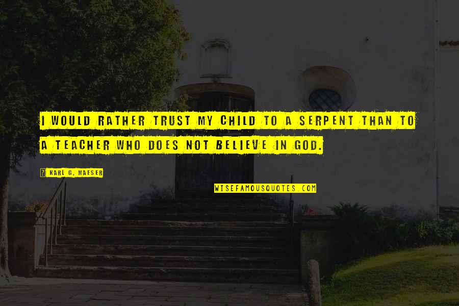 Believe And Trust In God Quotes By Karl G. Maeser: I would rather trust my child to a