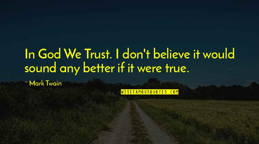 Believe And Trust In God Quotes By Mark Twain: In God We Trust. I don't believe it