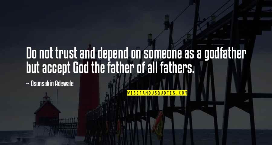 Believe And Trust In God Quotes By Osunsakin Adewale: Do not trust and depend on someone as