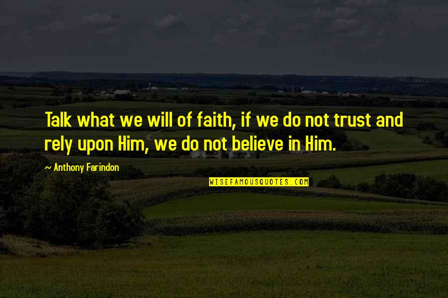 Believe And Trust Quotes By Anthony Farindon: Talk what we will of faith, if we