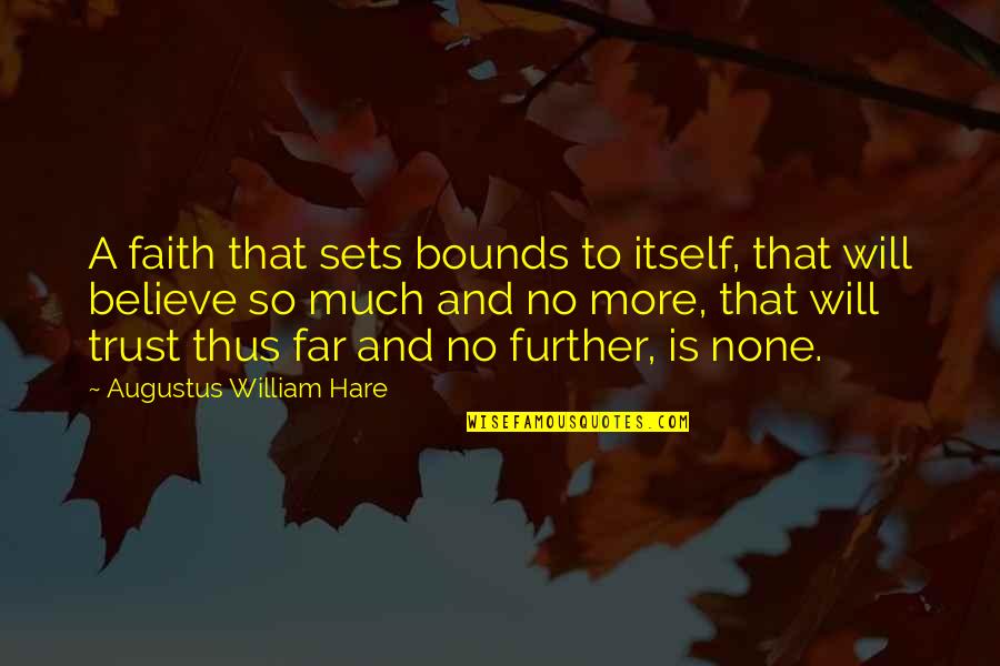 Believe And Trust Quotes By Augustus William Hare: A faith that sets bounds to itself, that