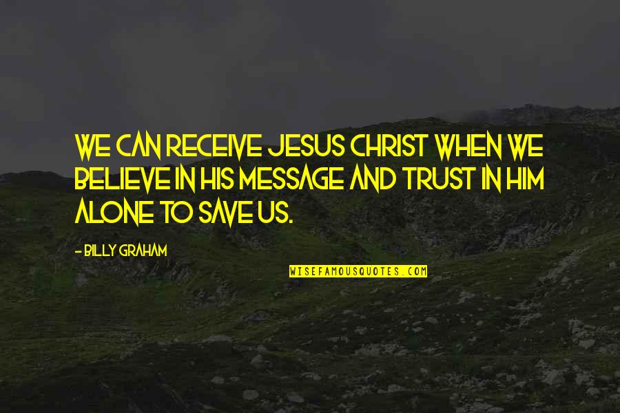 Believe And Trust Quotes By Billy Graham: We can receive Jesus Christ when we believe