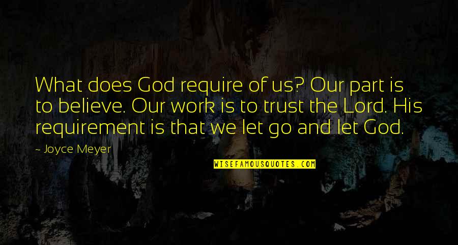 Believe And Trust Quotes By Joyce Meyer: What does God require of us? Our part