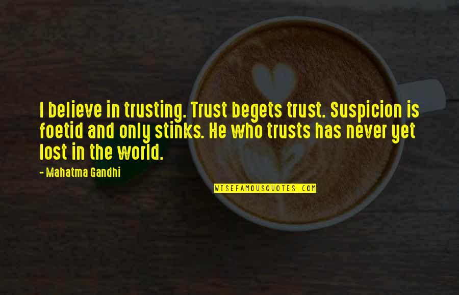 Believe And Trust Quotes By Mahatma Gandhi: I believe in trusting. Trust begets trust. Suspicion