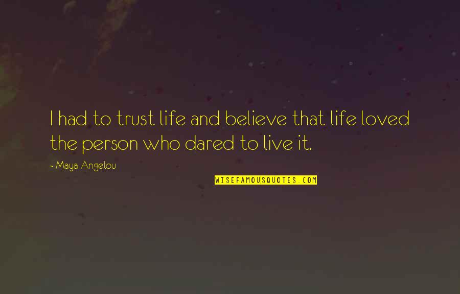 Believe And Trust Quotes By Maya Angelou: I had to trust life and believe that