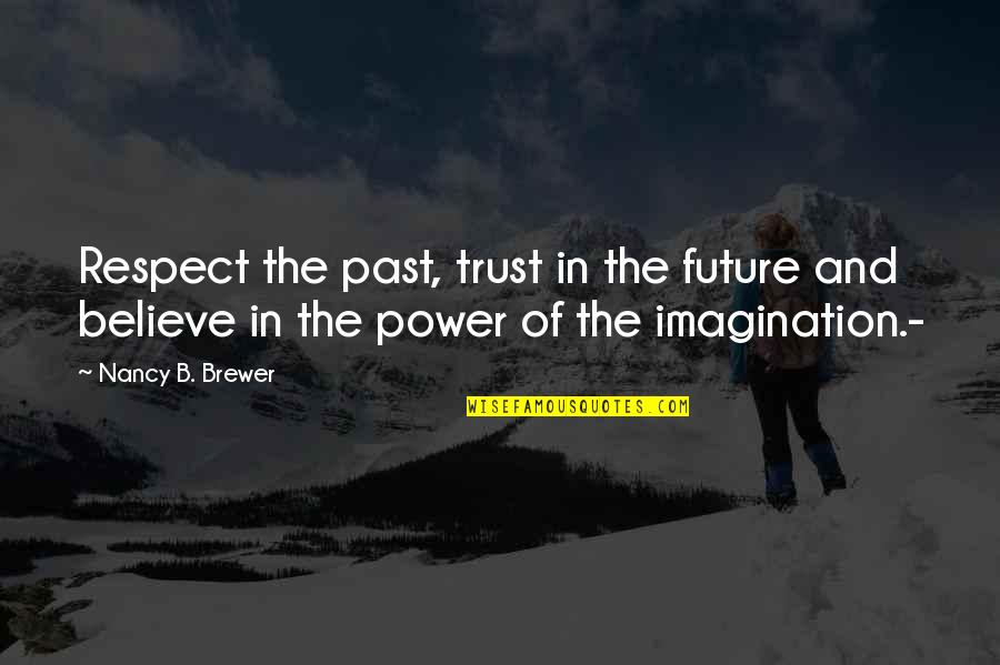 Believe And Trust Quotes By Nancy B. Brewer: Respect the past, trust in the future and