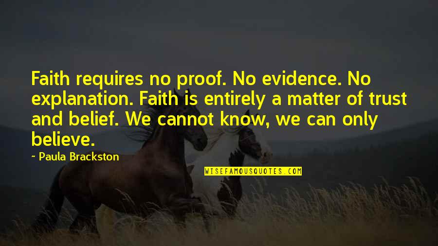 Believe And Trust Quotes By Paula Brackston: Faith requires no proof. No evidence. No explanation.