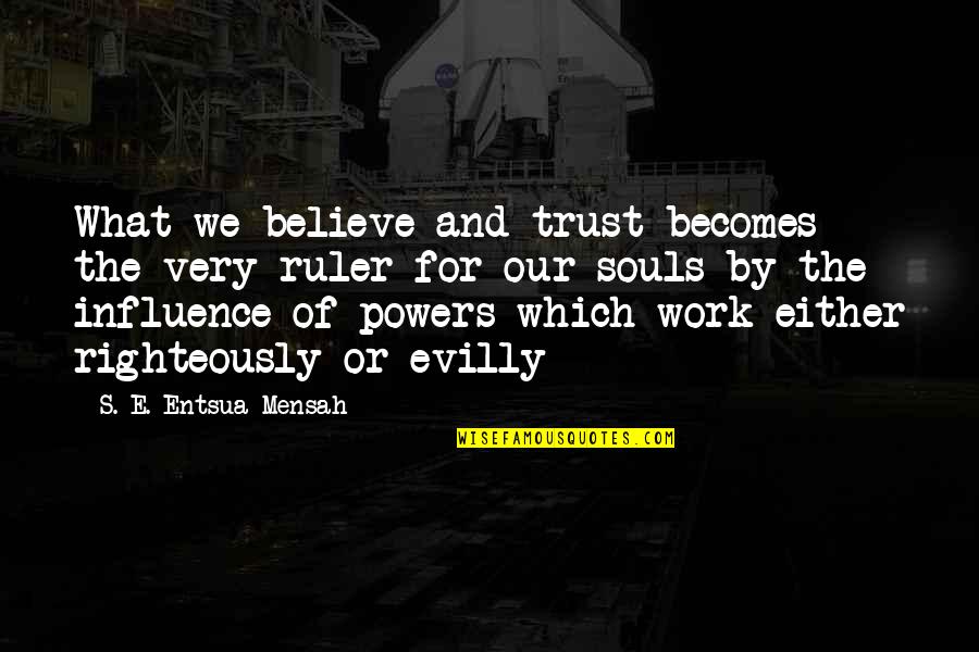 Believe And Trust Quotes By S. E. Entsua-Mensah: What we believe and trust becomes the very