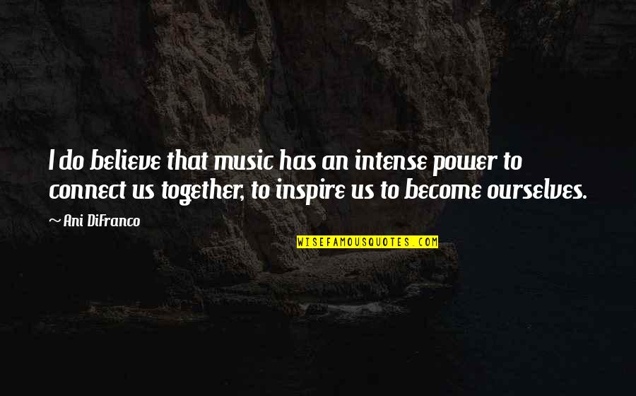 Believe Become Quotes By Ani DiFranco: I do believe that music has an intense