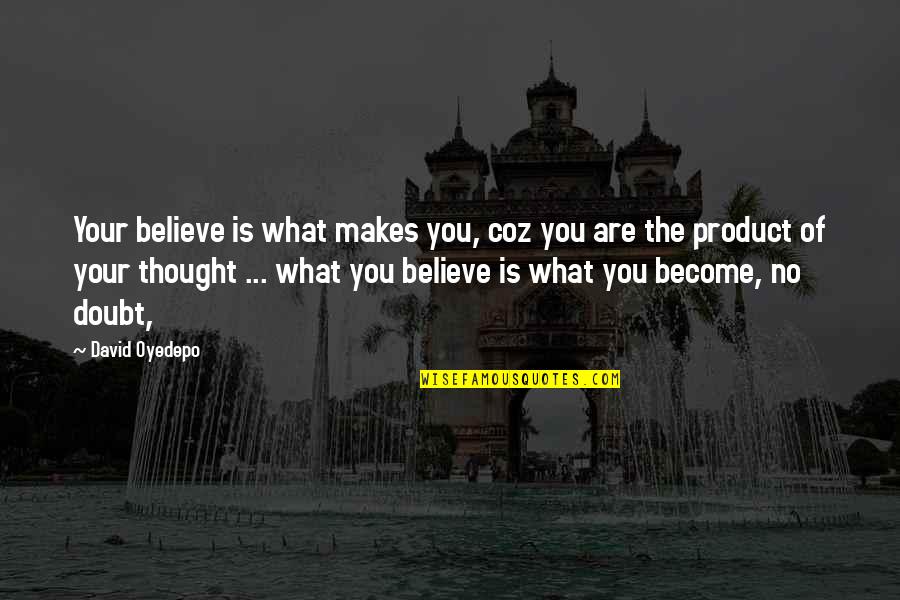 Believe Become Quotes By David Oyedepo: Your believe is what makes you, coz you