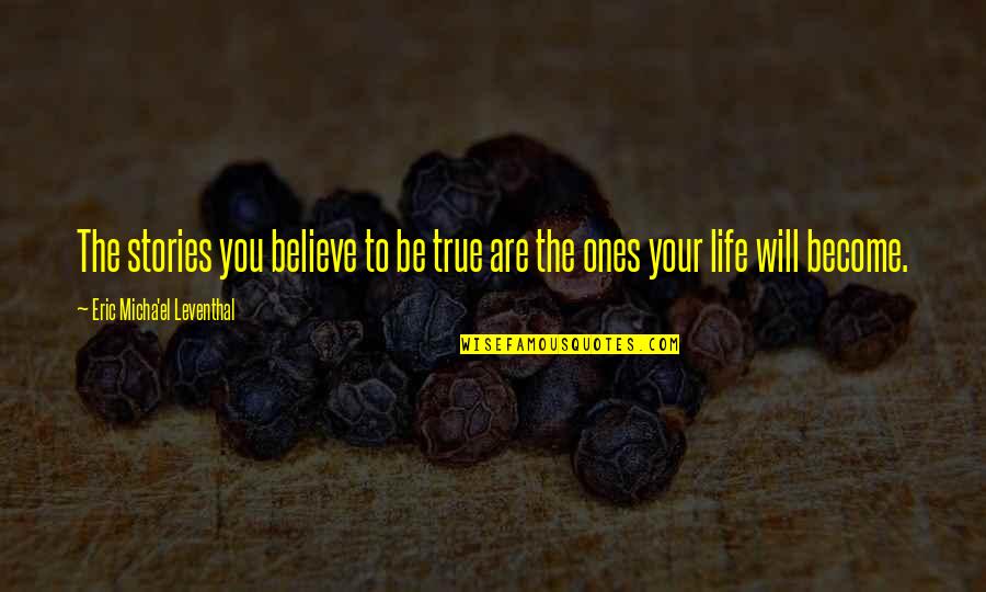 Believe Become Quotes By Eric Micha'el Leventhal: The stories you believe to be true are