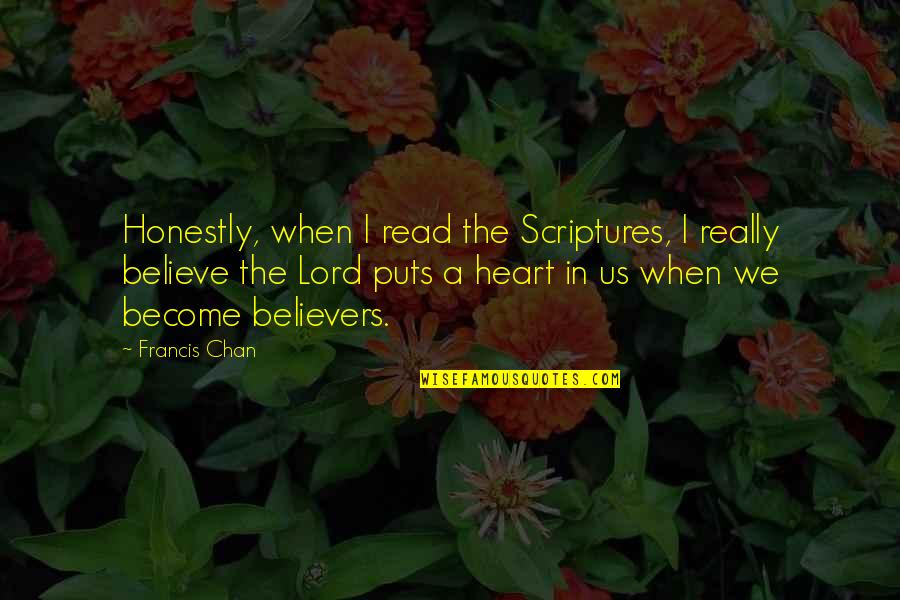 Believe Become Quotes By Francis Chan: Honestly, when I read the Scriptures, I really