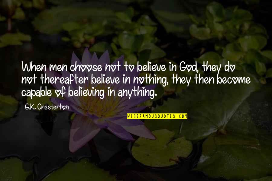Believe Become Quotes By G.K. Chesterton: When men choose not to believe in God,