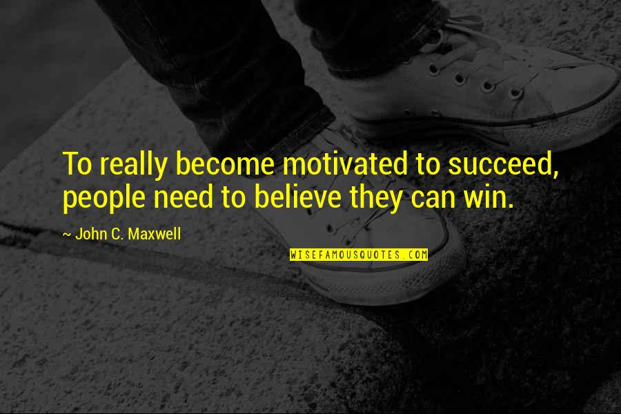 Believe Become Quotes By John C. Maxwell: To really become motivated to succeed, people need