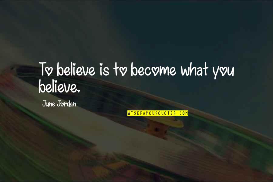 Believe Become Quotes By June Jordan: To believe is to become what you believe.