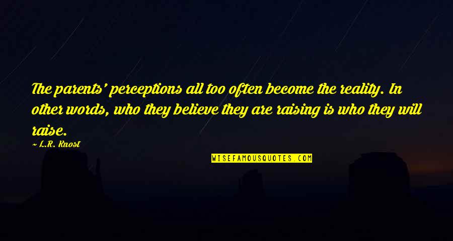 Believe Become Quotes By L.R. Knost: The parents' perceptions all too often become the