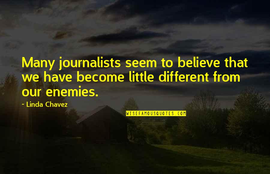 Believe Become Quotes By Linda Chavez: Many journalists seem to believe that we have
