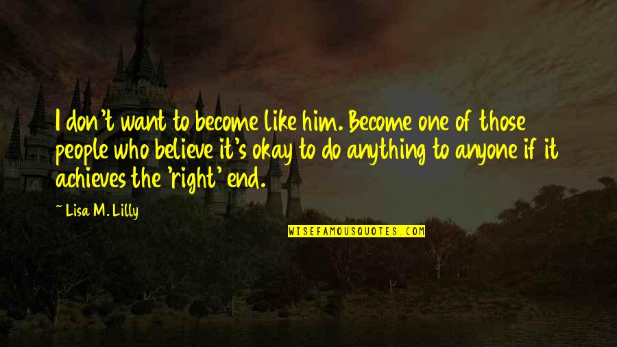 Believe Become Quotes By Lisa M. Lilly: I don't want to become like him. Become
