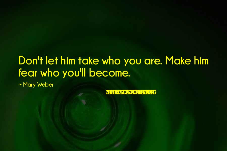 Believe Become Quotes By Mary Weber: Don't let him take who you are. Make