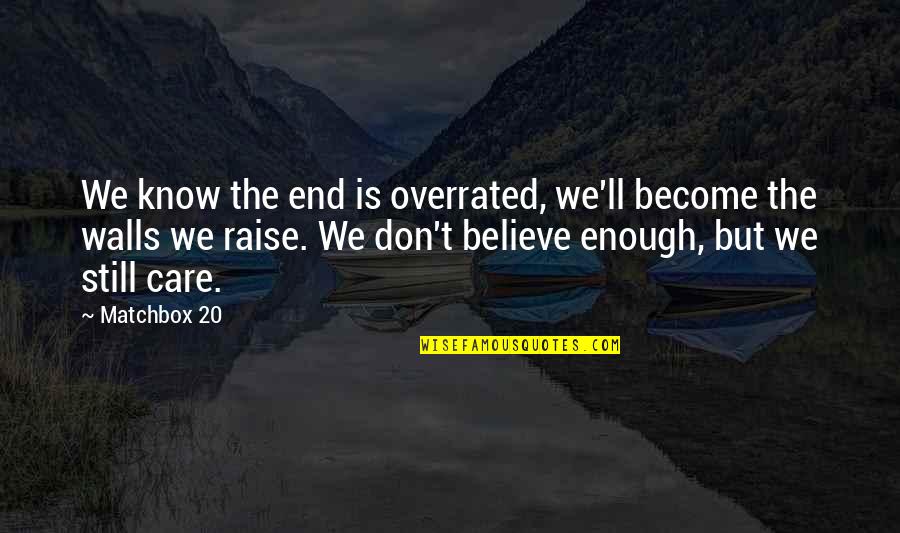 Believe Become Quotes By Matchbox 20: We know the end is overrated, we'll become
