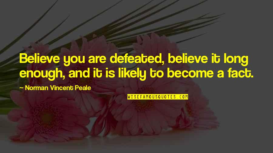 Believe Become Quotes By Norman Vincent Peale: Believe you are defeated, believe it long enough,