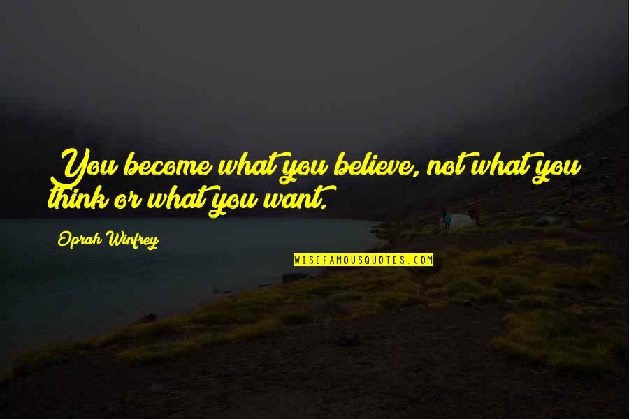 Believe Become Quotes By Oprah Winfrey: You become what you believe, not what you