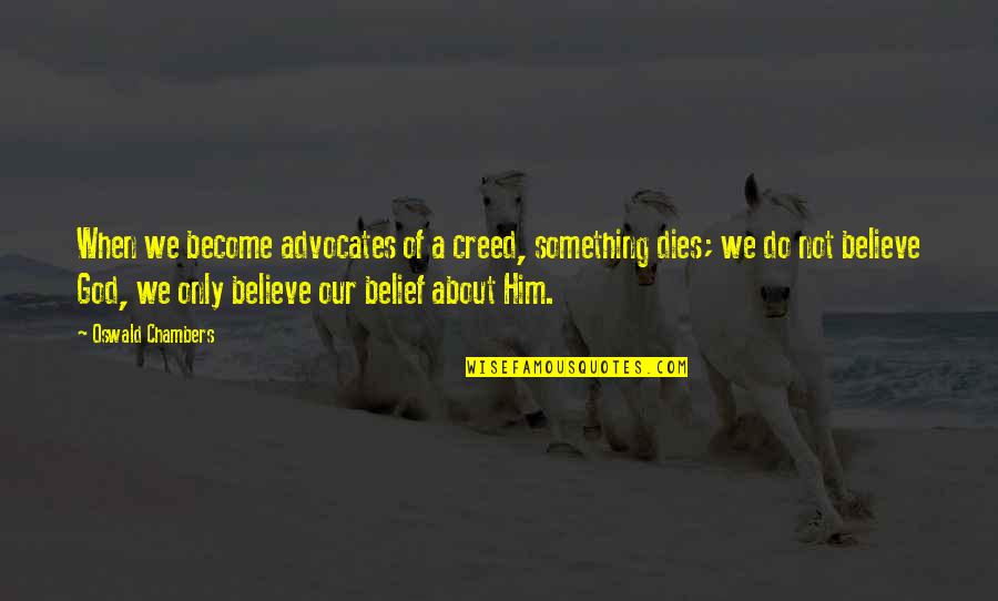 Believe Become Quotes By Oswald Chambers: When we become advocates of a creed, something