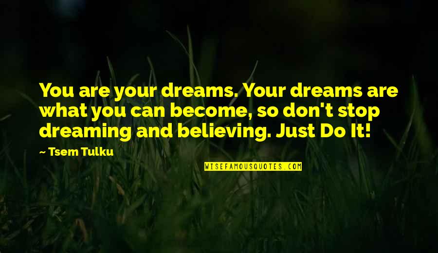 Believe Become Quotes By Tsem Tulku: You are your dreams. Your dreams are what