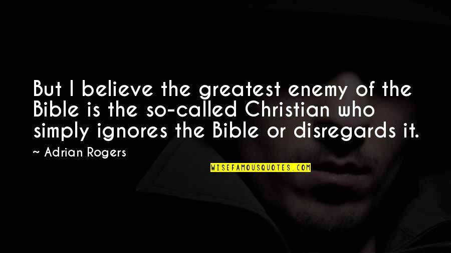 Believe Bible Quotes By Adrian Rogers: But I believe the greatest enemy of the