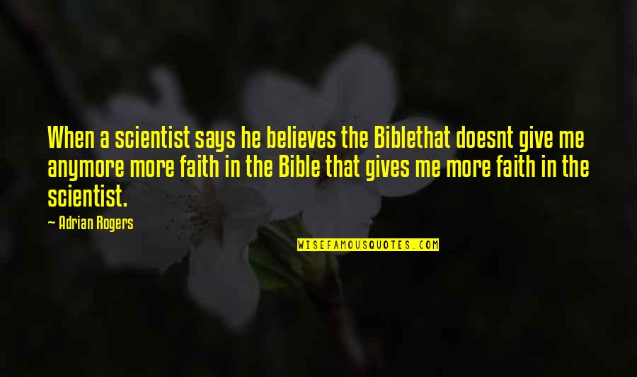 Believe Bible Quotes By Adrian Rogers: When a scientist says he believes the Biblethat