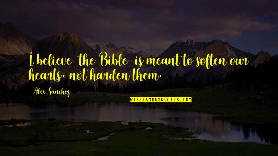 Believe Bible Quotes By Alex Sanchez: I believe [the Bible] is meant to soften