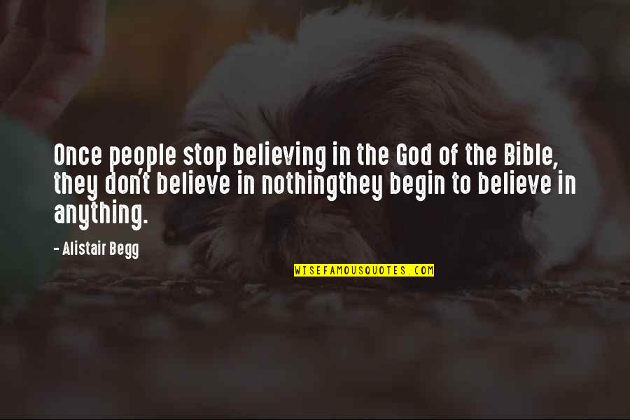 Believe Bible Quotes By Alistair Begg: Once people stop believing in the God of