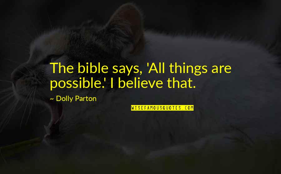 Believe Bible Quotes By Dolly Parton: The bible says, 'All things are possible.' I