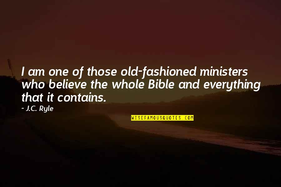 Believe Bible Quotes By J.C. Ryle: I am one of those old-fashioned ministers who