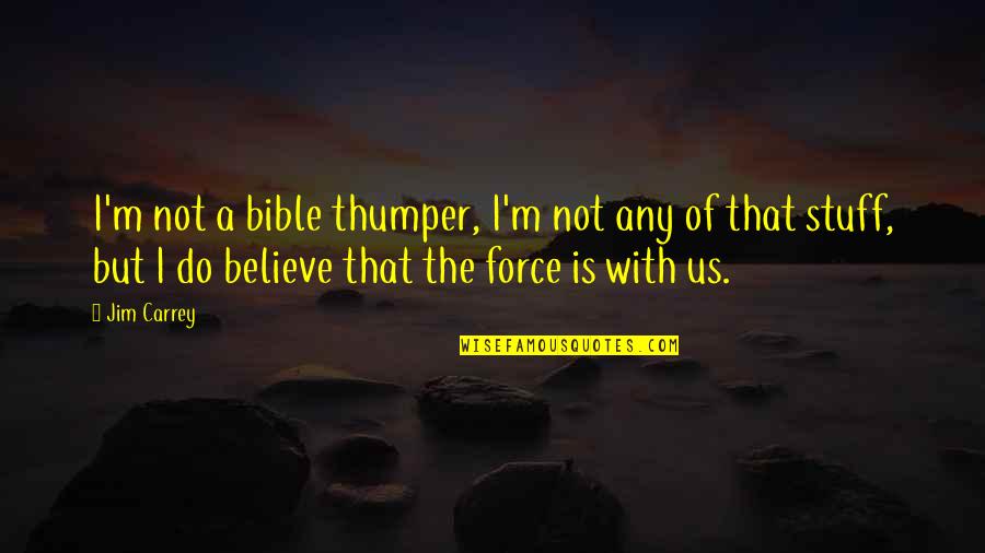 Believe Bible Quotes By Jim Carrey: I'm not a bible thumper, I'm not any