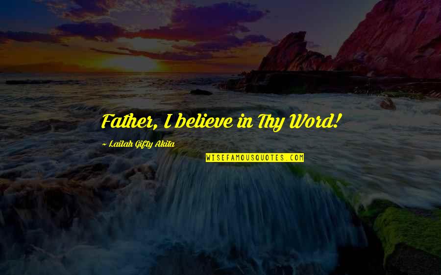Believe Bible Quotes By Lailah Gifty Akita: Father, I believe in Thy Word!