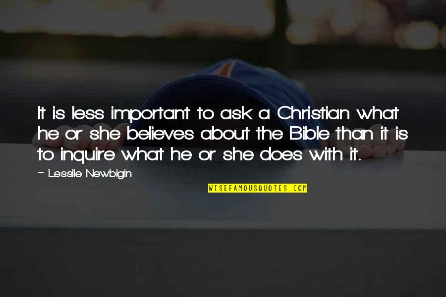 Believe Bible Quotes By Lesslie Newbigin: It is less important to ask a Christian