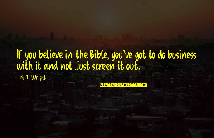 Believe Bible Quotes By N. T. Wright: If you believe in the Bible, you've got