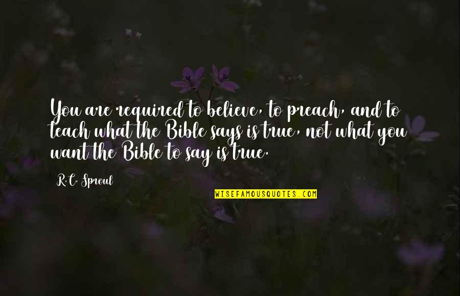 Believe Bible Quotes By R.C. Sproul: You are required to believe, to preach, and