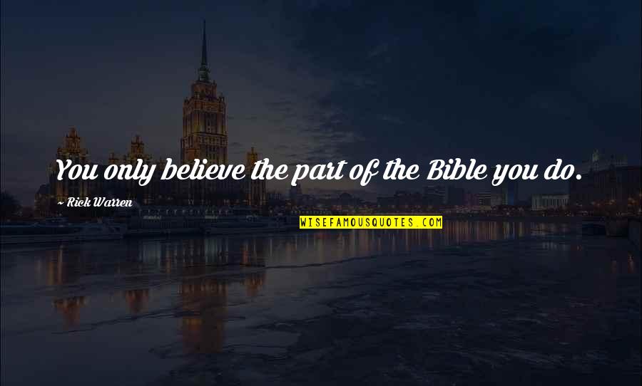 Believe Bible Quotes By Rick Warren: You only believe the part of the Bible Believe Bible Quotes By Rick Warren: You only believe the part of the Bible
